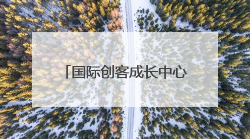 国际创客成长中心第二届创始人峰会解码“创始东方·全球生长”战略