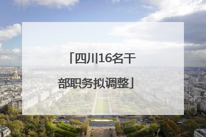 四川16名干部职务拟调整