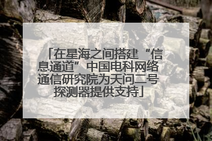 在星海之间搭建“信息通道”中国电科网络通信研究院为天问二号探测器提供支持