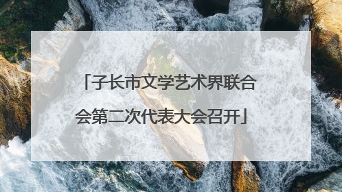 子长市文学艺术界联合会第二次代表大会召开