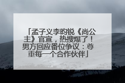 孟子义李昀锐《尚公主》官宣，热搜爆了！男方回应番位争议：尊重每一个合作伙伴
