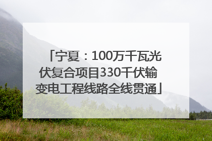 宁夏：100万千瓦光伏复合项目330千伏输变电工程线路全线贯通