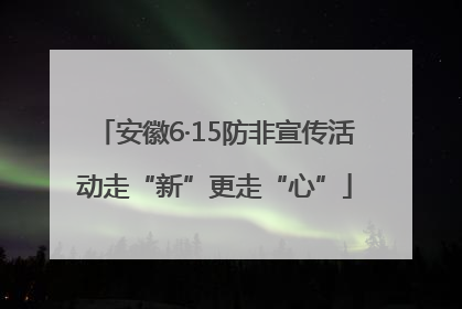 安徽6·15防非宣传活动走“新”更走“心”