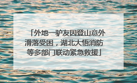 外地一驴友因登山意外滑落受困，湖北大悟消防等多部门联动紧急救援