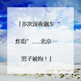 多次深夜飙车“炸街”……北京一男子被拘！
