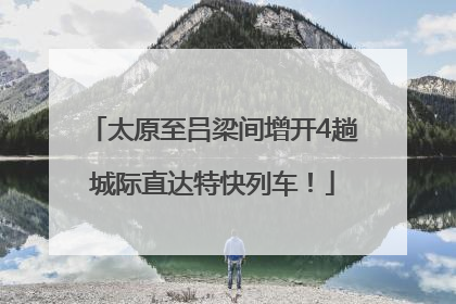 太原至吕梁间增开4趟城际直达特快列车！