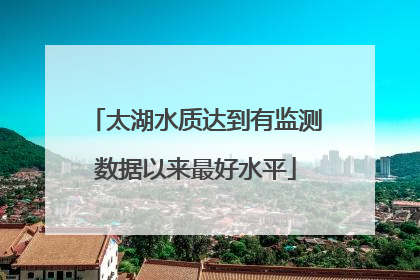 太湖水质达到有监测数据以来最好水平