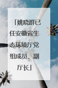 姚晓群已任安徽省生态环境厅党组成员、副厅长