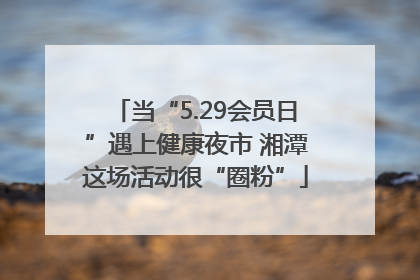当“5.29会员日”遇上健康夜市 湘潭这场活动很“圈粉”