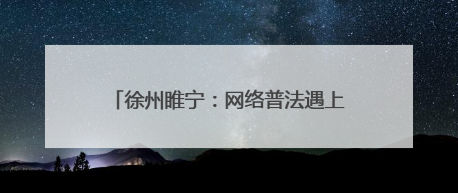 徐州睢宁：网络普法遇上非遗 火花四溅(图)