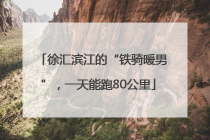 徐汇滨江的“铁骑暖男”，一天能跑80公里