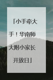 小手牵大手！华南师大附小家长开放日