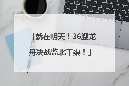就在明天！36艘龙舟决战监北干渠！