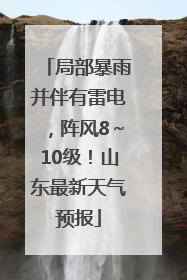 局部暴雨并伴有雷电，阵风8～10级！山东最新天气预报