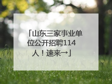 山东三家事业单位公开招聘114人！速来→