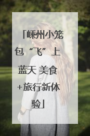 嵊州小笼包“飞”上蓝天 美食+旅行新体验