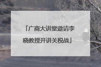 广商大讲堂邀请李晓教授开讲关税战