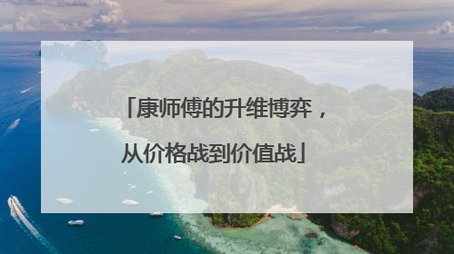 康师傅的升维博弈，从价格战到价值战