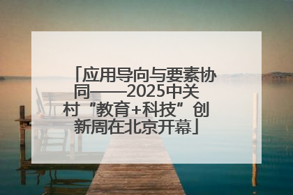 应用导向与要素协同——2025中关村“教育+科技”创新周在北京开幕