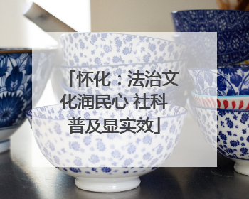怀化：法治文化润民心 社科普及显实效