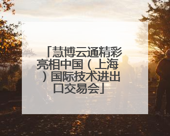 慧博云通精彩亮相中国（上海）国际技术进出口交易会