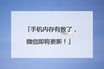 手机内存有救了，微信即将更新！