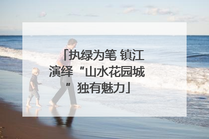 执绿为笔 镇江演绎“山水花园城”独有魅力
