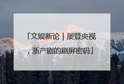 文娱新论｜屡登央视，浙产剧的刷屏密码