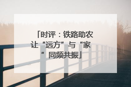 时评：铁路助农让“远方”与“家”同频共振