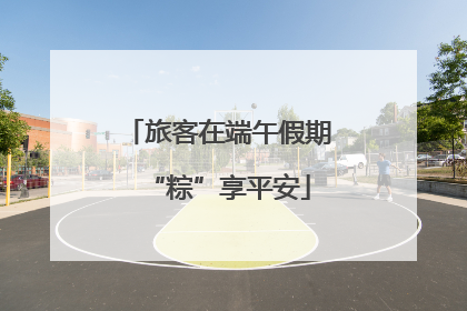 旅客在端午假期“粽”享平安