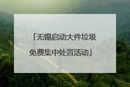 无锡启动大件垃圾免费集中处置活动