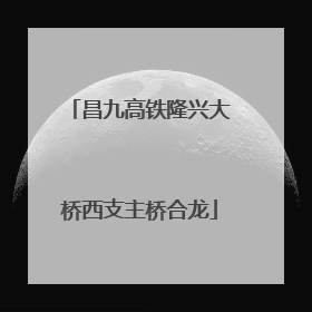 昌九高铁隆兴大桥西支主桥合龙