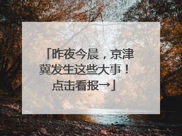 昨夜今晨，京津冀发生这些大事！点击看报→
