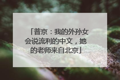 普京：我的外孙女会说流利的中文，她的老师来自北京