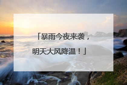 暴雨今夜来袭，明天大风降温！