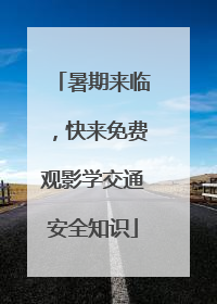 暑期来临，快来免费观影学交通安全知识