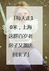 每天走10米，上海这群百岁老房子又溜达回来了