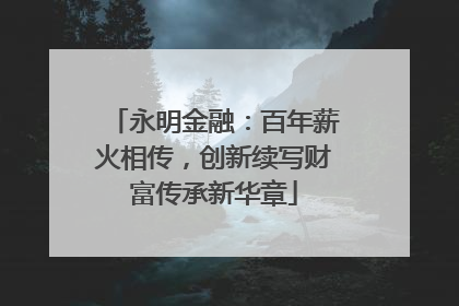 永明金融：百年薪火相传，创新续写财富传承新华章