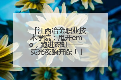 江西冶金职业技术学院：甩开emo，跑进霓虹——荧光夜跑开躁！