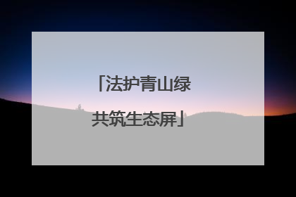 法护青山绿 共筑生态屏