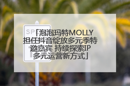 泡泡玛特MOLLY担任抖音绽放多元季特邀嘉宾 持续探索IP多元运营新方式