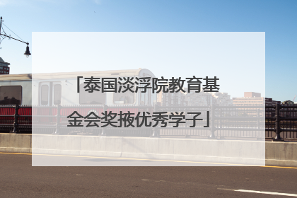 泰国淡浮院教育基金会奖掖优秀学子