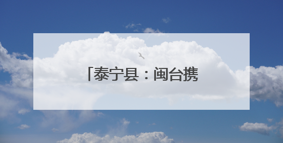 泰宁县：闽台携手赋能，绘就乡建乡创新图景