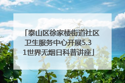 泰山区徐家楼街道社区卫生服务中心开展5.31世界无烟日科普讲座