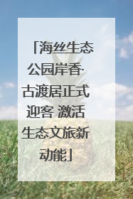 海丝生态公园岸香·古渡居正式迎客 激活生态文旅新动能
