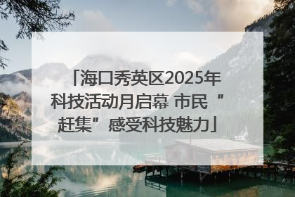 海口秀英区2025年科技活动月启幕 市民“赶集”感受科技魅力