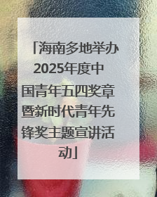 海南多地举办2025年度中国青年五四奖章暨新时代青年先锋奖主题宣讲活动