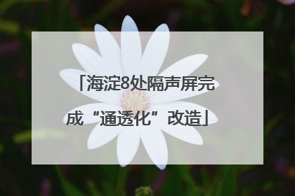 海淀8处隔声屏完成“通透化”改造