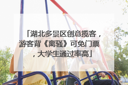湖北多景区创意揽客，游客背《离骚》可免门票，大学生通过率高