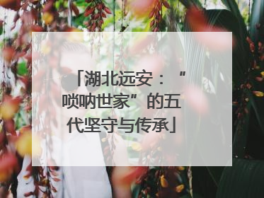湖北远安：“唢呐世家”的五代坚守与传承